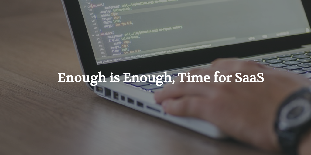 Enough is Enough, Time for SaaS